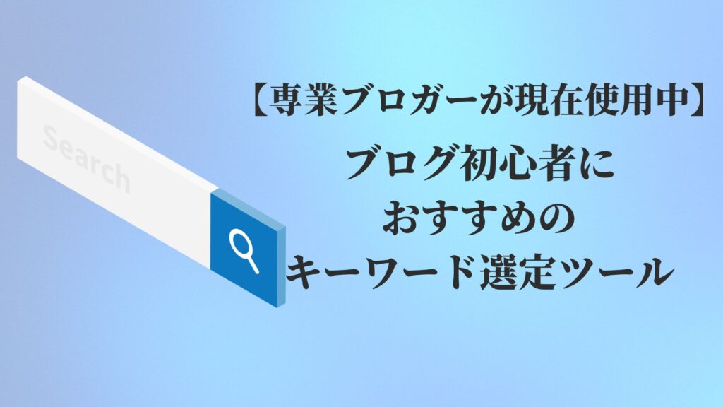 ブログ初心者におすすめのキーワード選定ツール【専業ブロガーが現在使用中】